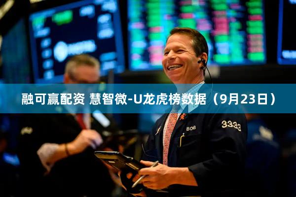 融可赢配资 慧智微-U龙虎榜数据（9月23日）